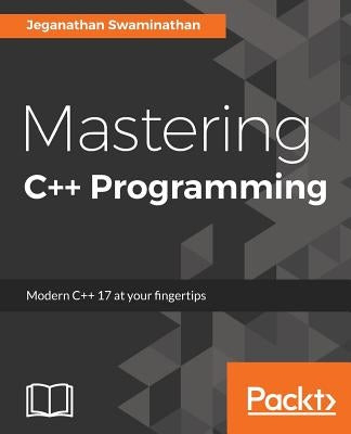 Mastering C++ Programming: Modern C++ 17 at your fingertips by Swaminathan, Jeganathan