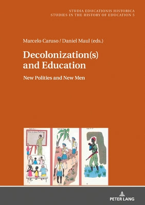 Decolonization(s) and Education: New Polities and New Men by Caruso, Marcelo