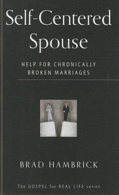Self-Centered Spouse: Help for Chronically Broken Marriages by Hambrick, Brad C.