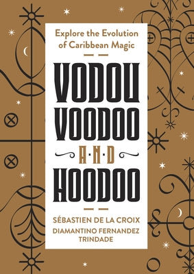 Vodou, Voodoo, and Hoodoo: Explore the Evolution of Caribbean Magic by de la Croix, Sebastién