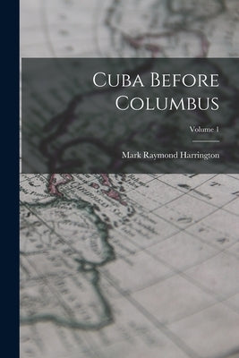 Cuba Before Columbus; Volume 1 by Harrington, Mark Raymond