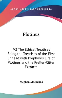 Plotinus: V2 The Ethical Treatises Being the Treatises of the First Ennead with Porphyry's Life of Plotinus and the Preller-Ritter Extracts by MacKenna, Stephen