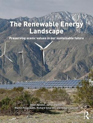 The Renewable Energy Landscape: Preserving Scenic Values in Our Sustainable Future by Apostol, Dean
