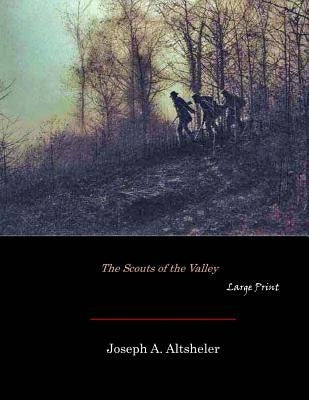 The Scouts of the Valley: Large Print by Altsheler, Joseph a.