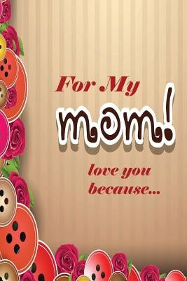 For My Mom: Love You Because by McDonald, Marjorie J.