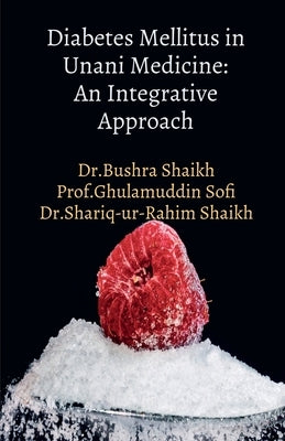 Diabetes Mellitus in Unani Medicine: An Integrative Approach: "Unani Insights into Diabetes Management" by Dr Bushra Shaikh