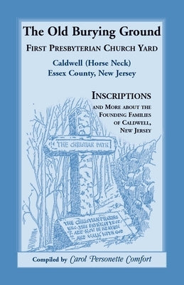 The Old Burying Ground, First Presbyterian Church Yard, Caldwell (Horse Neck), Essex County, New Jersey by Comfort, Carol