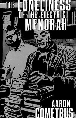 The Loneliness of the Electric Menorah by Cometbus, Aaron
