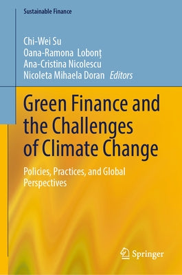 Green Finance and the Challenges of Climate Change: Policies, Practices, and Global Perspectives by Su, Chi-Wei