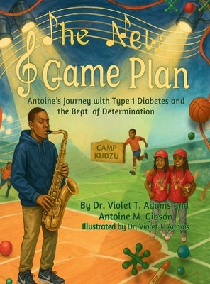 The New Game Plan: Antoine's Journey with Type 1 Diabetes and the Beat of Determination by Adams, Violet T.
