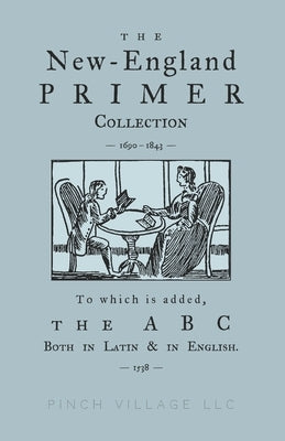 The New-England Primer Collection [1690-1843] to which is added, The ABC Both in Latin & in English [1538] by Petit, Thomas