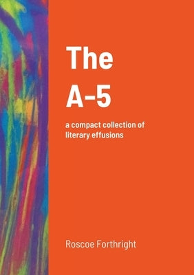 The A-5: a compact collection of literary effusions by Forthright, Roscoe
