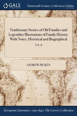 Traditionary Stories of Old Families and Legendary Illustrations of Family History: With Notes, Historical and Biographical; VOL. II by Picken, Andrew