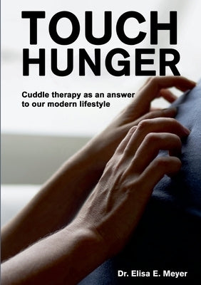 Touch Hunger: Cuddle therapy as an answer to our modern lifestyle by Meyer, Elisa E.