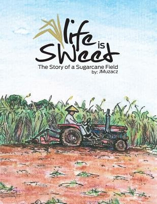 Life Is Sweet: The Story of a Sugarcane Field by Dupuis, Rachel