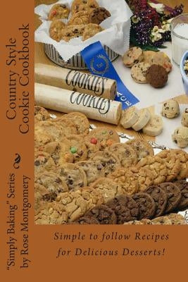 Country Style Cookie Cookbook: A collection of "simply the best" recipes for Great Cookies! by Montgomery, Rose