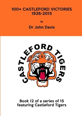 100+ Castleford Victories 1926-2015 by Davis, John