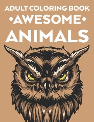 Adult Coloring Book Awesome Animals: Intricate Patterns And Designs Of Animals To Color For Stress Relief, Calming Coloring Pages For Adults by Browning, Bailey