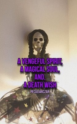 A vengeful spirit, A magical soul, and, A death wish by Czar, Peculiar