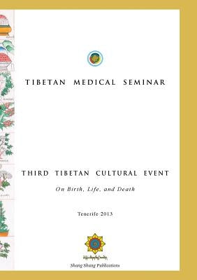 Tibetan Medical Seminar - Third Tibetan Cultural Event: On Birth, Life, and Death by Norbu, Choegyal Namkhai