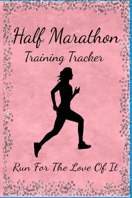 Half Marathon Training Tracker: Run For The Love Of It by A. Voice in the Ruff