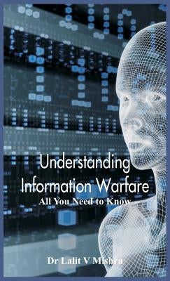 Understanding Information Warfare: All You Need to Know by Mishra, Lalit V.