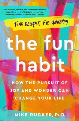 The Fun Habit: How the Pursuit of Joy and Wonder Can Change Your Life by Rucker, Mike
