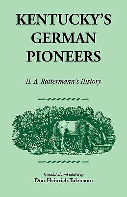 Kentucky's German Pioneers: H.A. Rattermann's History by Tolzmann, Don Heinrich