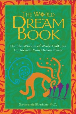 The World Dream Book: Use the Wisdom of World Cultures to Uncover Your Dream Power by BlueStone, Sarvananda