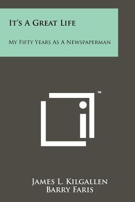 It's A Great Life: My Fifty Years As A Newspaperman by Kilgallen, James L.