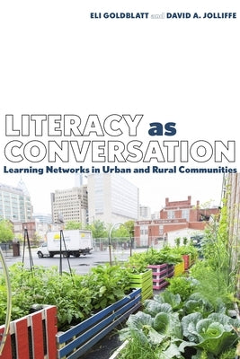 Literacy as Conversation: Learning Networks in Urban and Rural Communities by Goldblatt, Eli