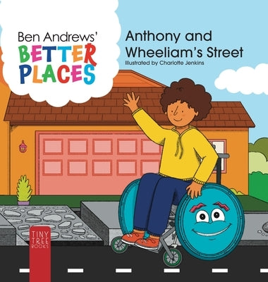 Better Places - Anthony and Wheeliam's Street: Helping Young Readers Understand Accessibility and Wheelchairs Through an Interactive Picture Book by Andrews, Ben