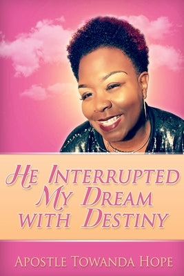 He Interrupted My Dream With Destiny by Hope, Apostle Towanda