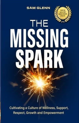 The Missing Spark: A Human Approach To Creating a Healthy Workplace Culture Where Great People Love to Come to Work, Feel Safe, Respected by Glenn, Sam