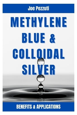 Methylene Blue & Colloidal Silver: Benefits and Applications by Pezzuti, Joe