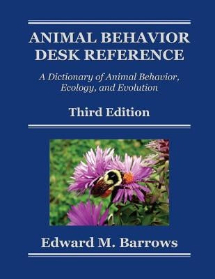 Animal Behavior Desk Reference: A Dictionary of Animal Behavior, Ecology, and Evolution, Third Edition by Barrows, Edward M.