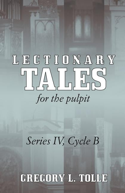 Lectionary Tales for the Pulpit, Series IV, Cycle B by Tolle, Gregory L.