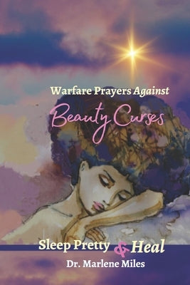 Warfare Prayers Against Beauty Curses: Sleep Pretty & Heal by Miles, Marlene