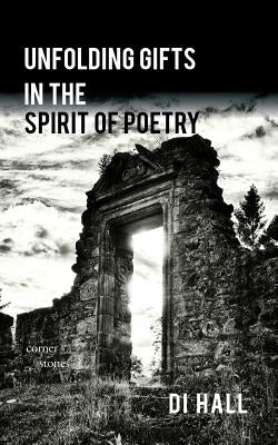Unfolding Gifts in the Spirit Of Poetry by Hall, Di