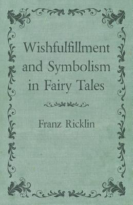 Wishfulfillment and Symbolism in Fairy Tales by Ricklin, Franz