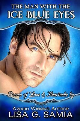 The Man with the Ice Blue Eyes: Poems of Love and Heartache by Samia, Lisa G.