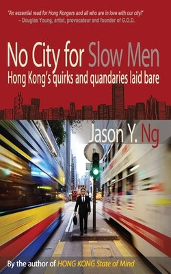 No City for Slow Men: Hong Kong's Quirks and Quandaries Laid Bare by Ng, Jason Y.