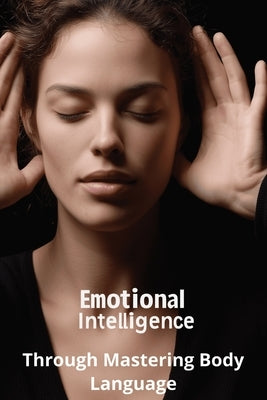 Emotional Intelligence Through Mastering Body Language by Harding, Karen