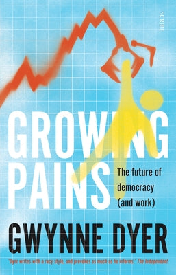 Growing Pains: The Future of Democracy (and Work) by Dyer, Gwynne