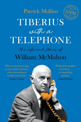 Tiberius with a Telephone: The Life and Stories of William McMahon by Mullins, Patrick