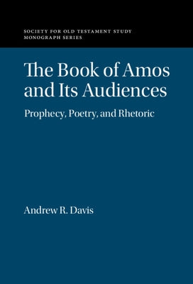 The Book of Amos and Its Audiences: Prophecy, Poetry, and Rhetoric by Davis, Andrew R.