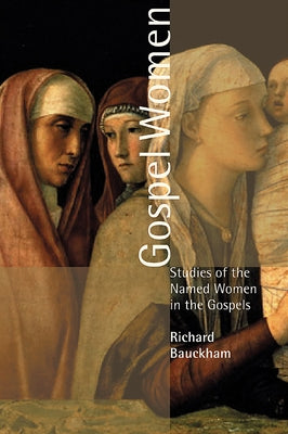 Gospel Women: Studies of the Named Women in the Gospels by Buckham, Richard