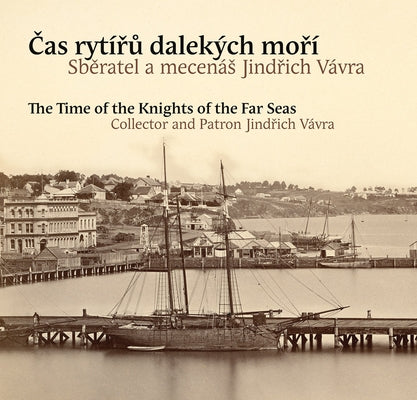 The Time of the Knights of the Far Seas: Collector and Patron Jind?ich Vávra by Dvorakova, Hana