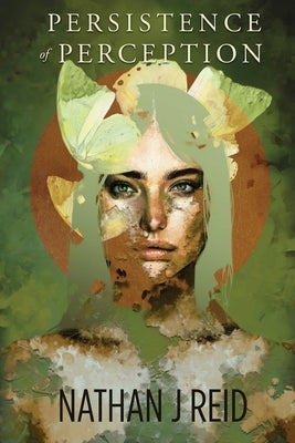 Persistence of Perception by Reid, Nathan J.