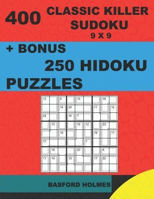 400 classic Killer sudoku 9 x 9 + BONUS 250 Hidoku puzzles: Sudoku with EASY, MEDIUM, HARD, VERY HARD level puzzles and a Hidoku 9 x 9 very hard level by Holmes, Basford